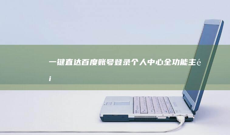 一键直达：百度账号登录 个人中心 全功能主页